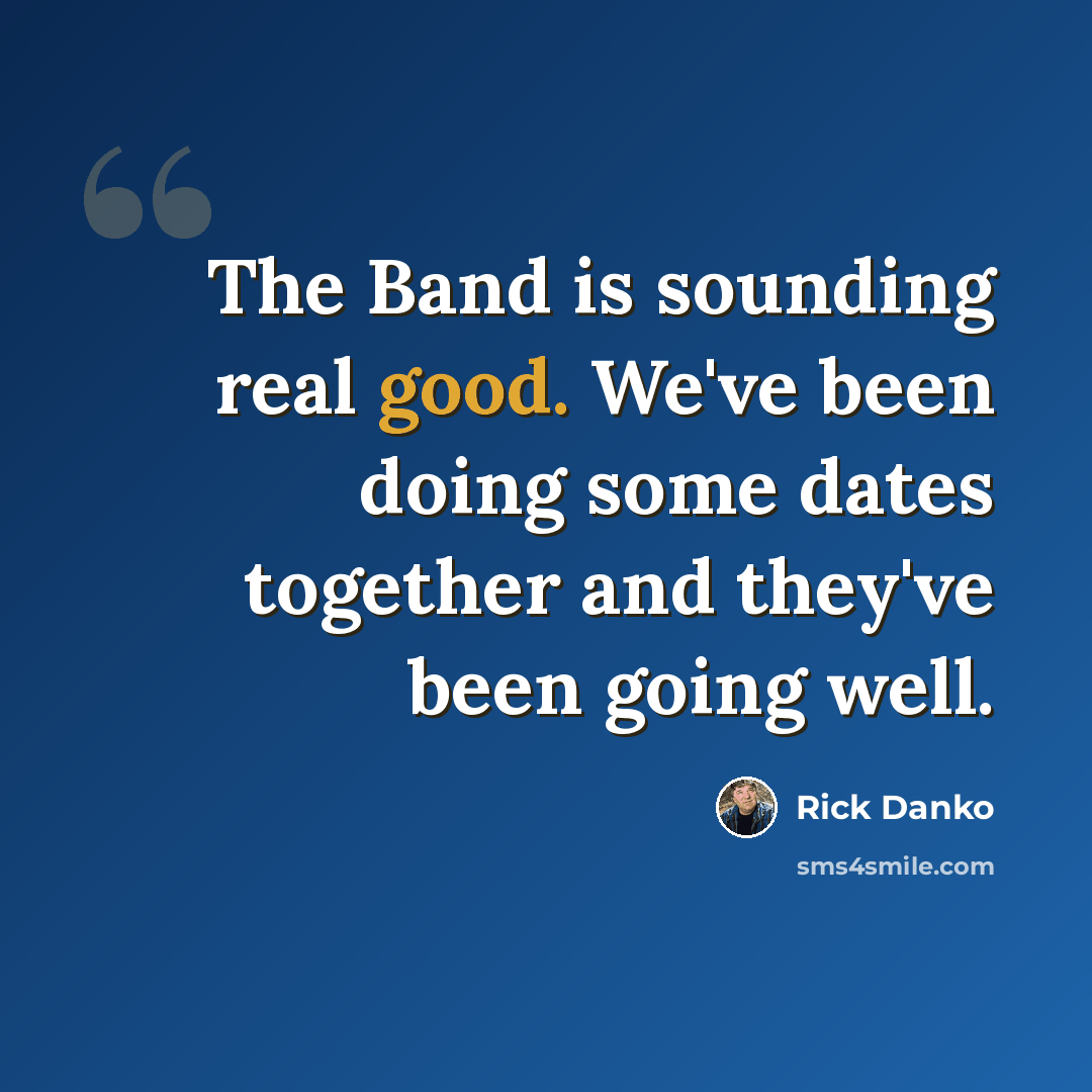 “The Band is sounding real good. We've been doing some dates together and they've been going well.” quote by Rick Danko