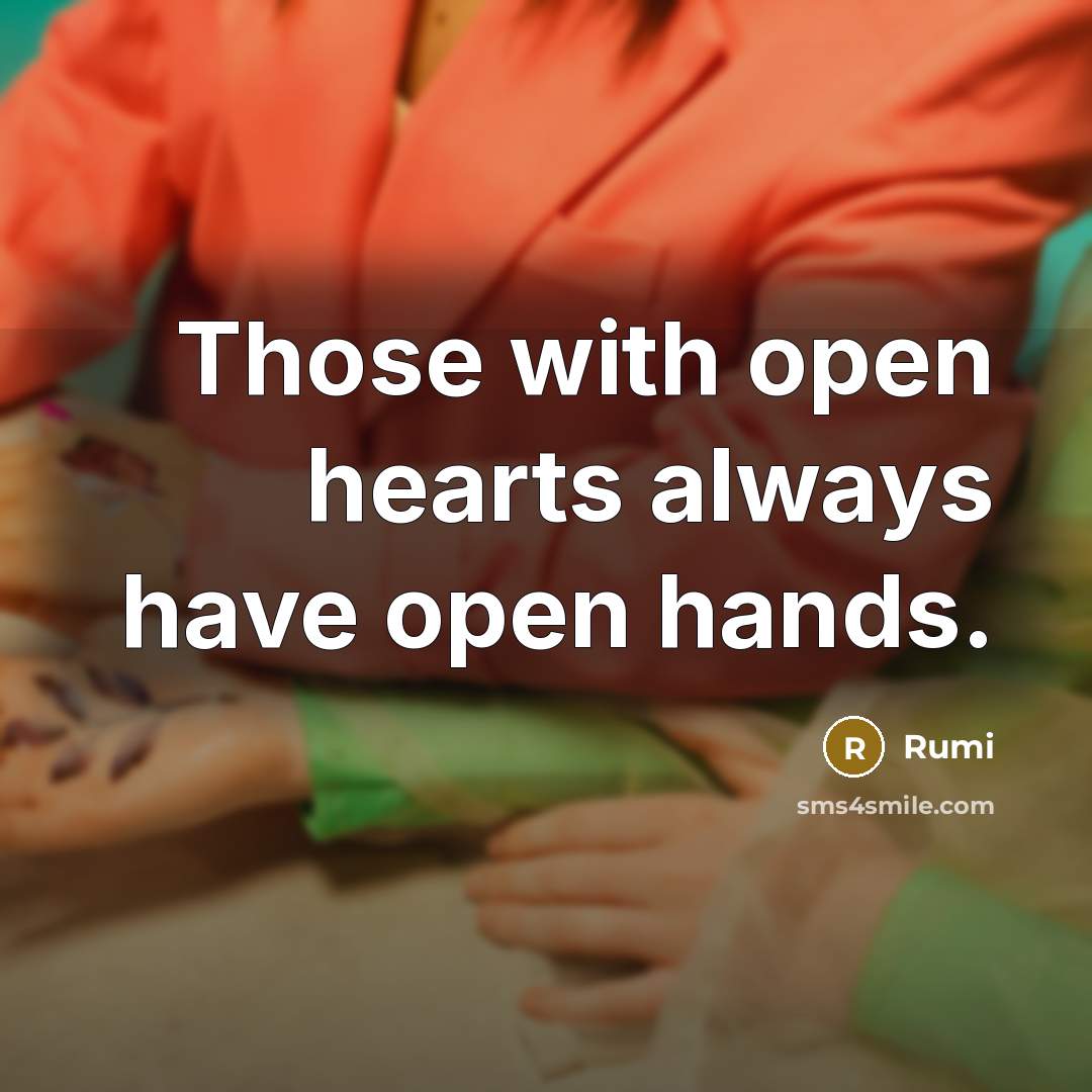 “Those with open hearts always have open hands.” quote by Rumi