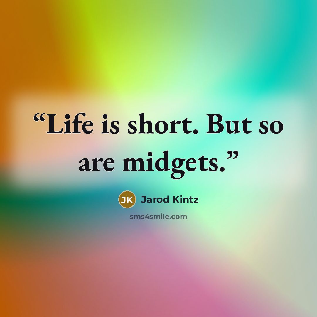 “Life is short. But so are midgets.” quote by Jarod Kintz