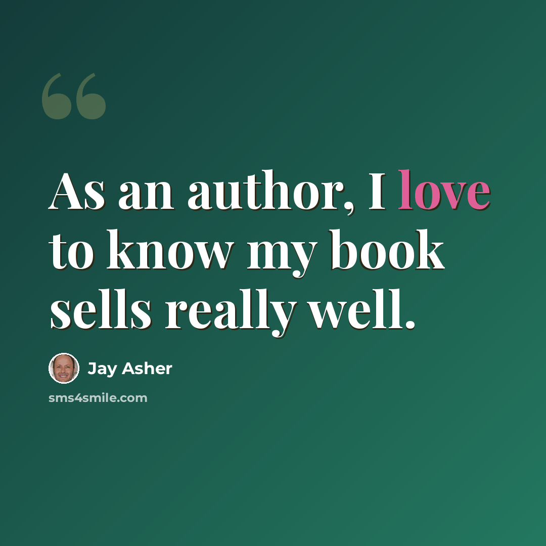 “As an author, I love to know my book sells really well.” quote by Jay Asher