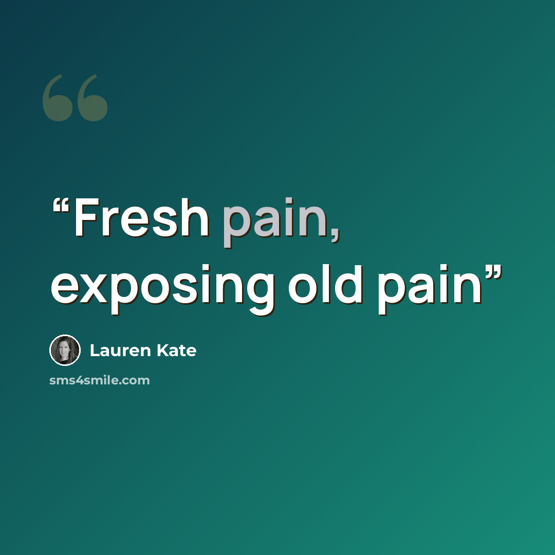 “Fresh pain, exposing old pain” quote by Lauren Kate