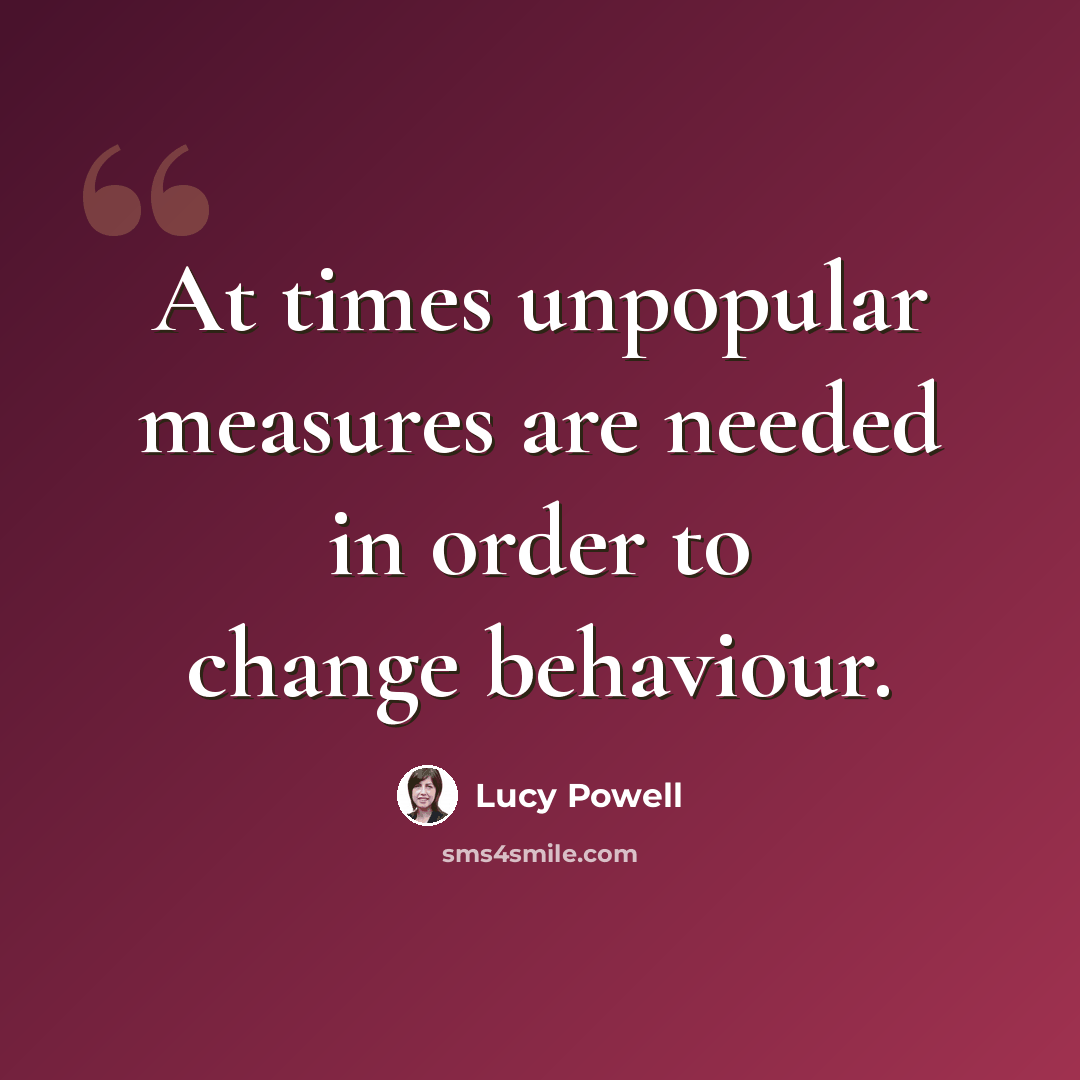 “At times unpopular measures are needed in order to change behaviour.” quote by Lucy Powell
