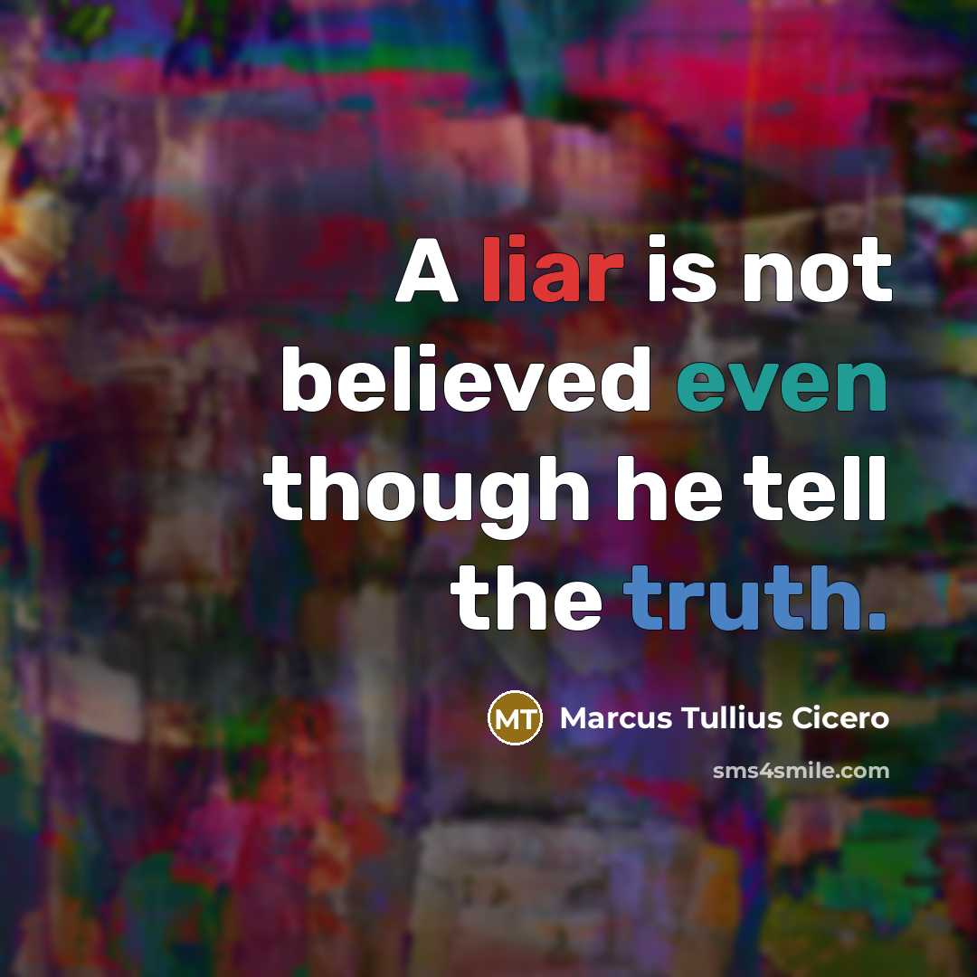 “A liar is not believed even though he tell the truth.” quote by Marcus Tullius Cicero