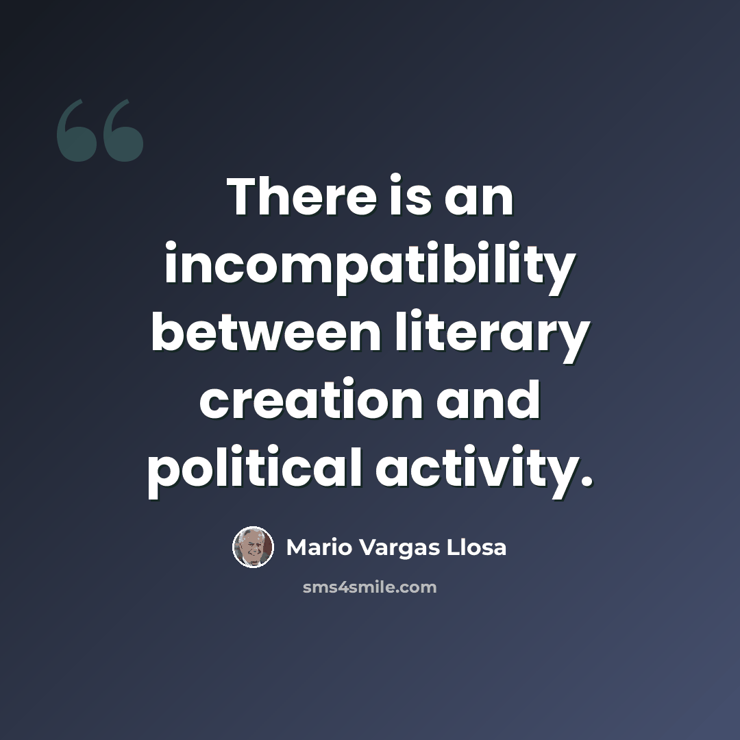 “There is an incompatibility between literary creation and political activity.” quote by Mario Vargas Llosa