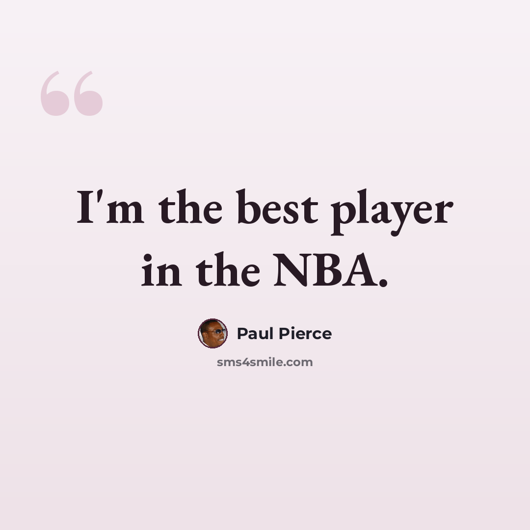 “I'm the best player in the NBA.” quote by Paul Pierce
