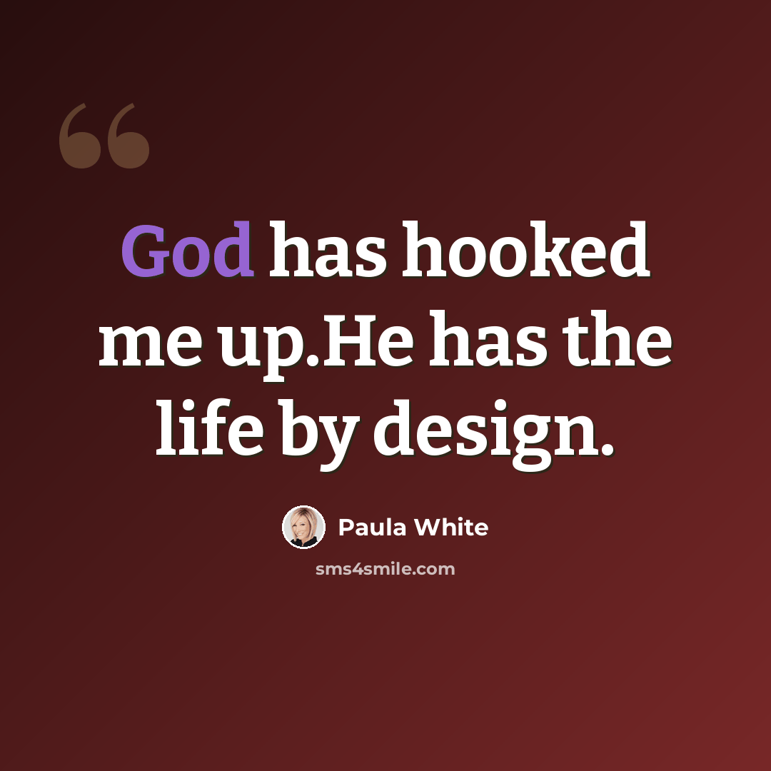 “God has hooked me up.He has the life by design.” quote by Paula White