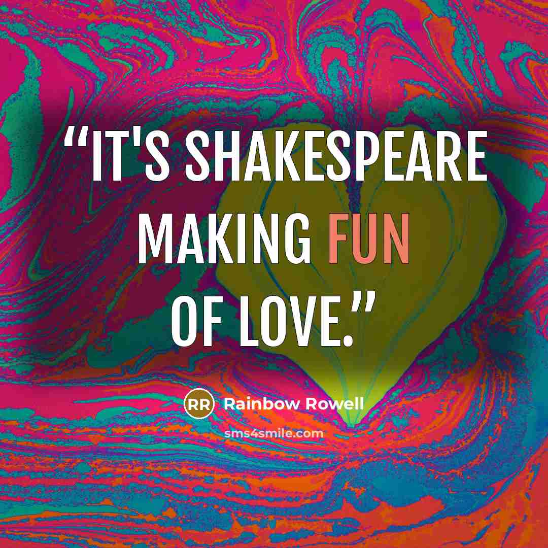 “It's Shakespeare making fun of love.” quote by Rainbow Rowell