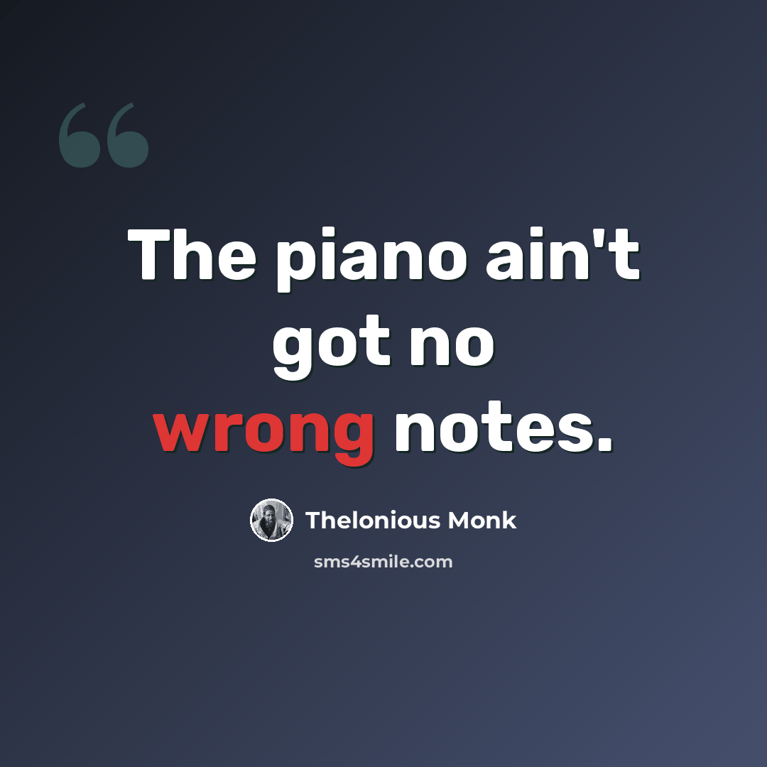 “The piano ain't got no wrong notes.” quote by Thelonious Monk