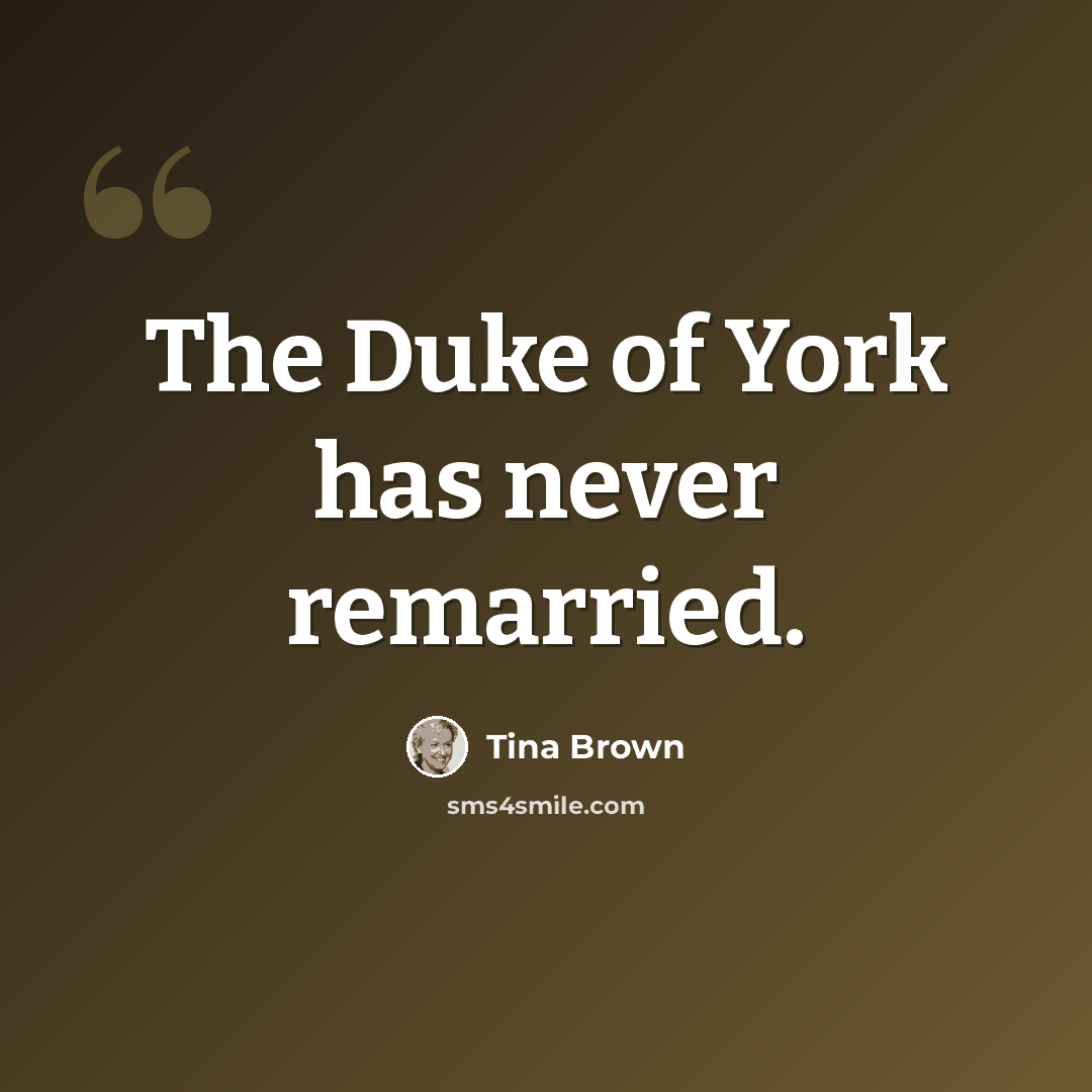 “The Duke of York has never remarried.” quote by Tina Brown