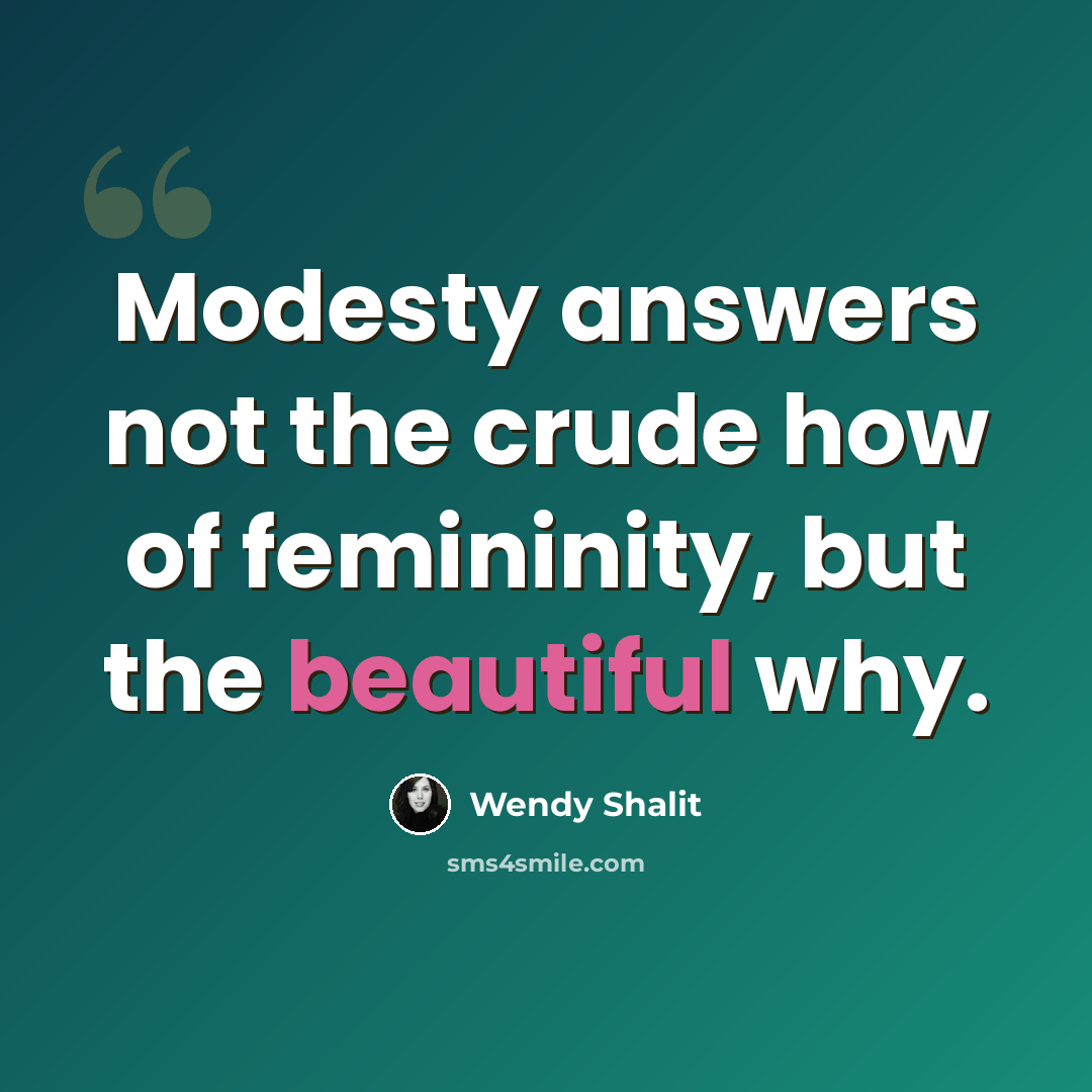 “Modesty answers not the crude how of femininity, but the beautiful why.” quote by Wendy Shalit