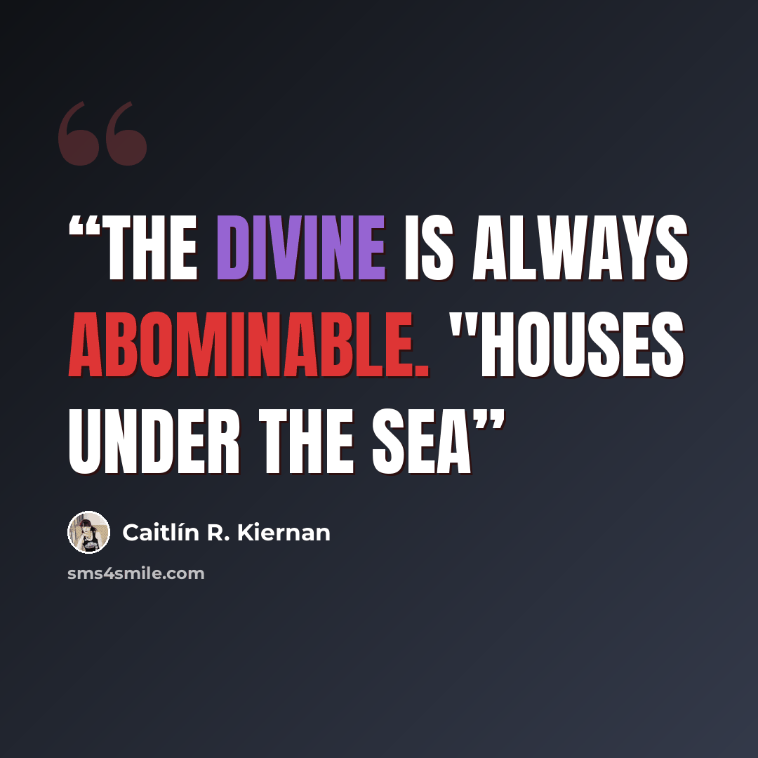 “The divine is always abominable. "Houses Under The Sea” quote by Caitlín R. Kiernan