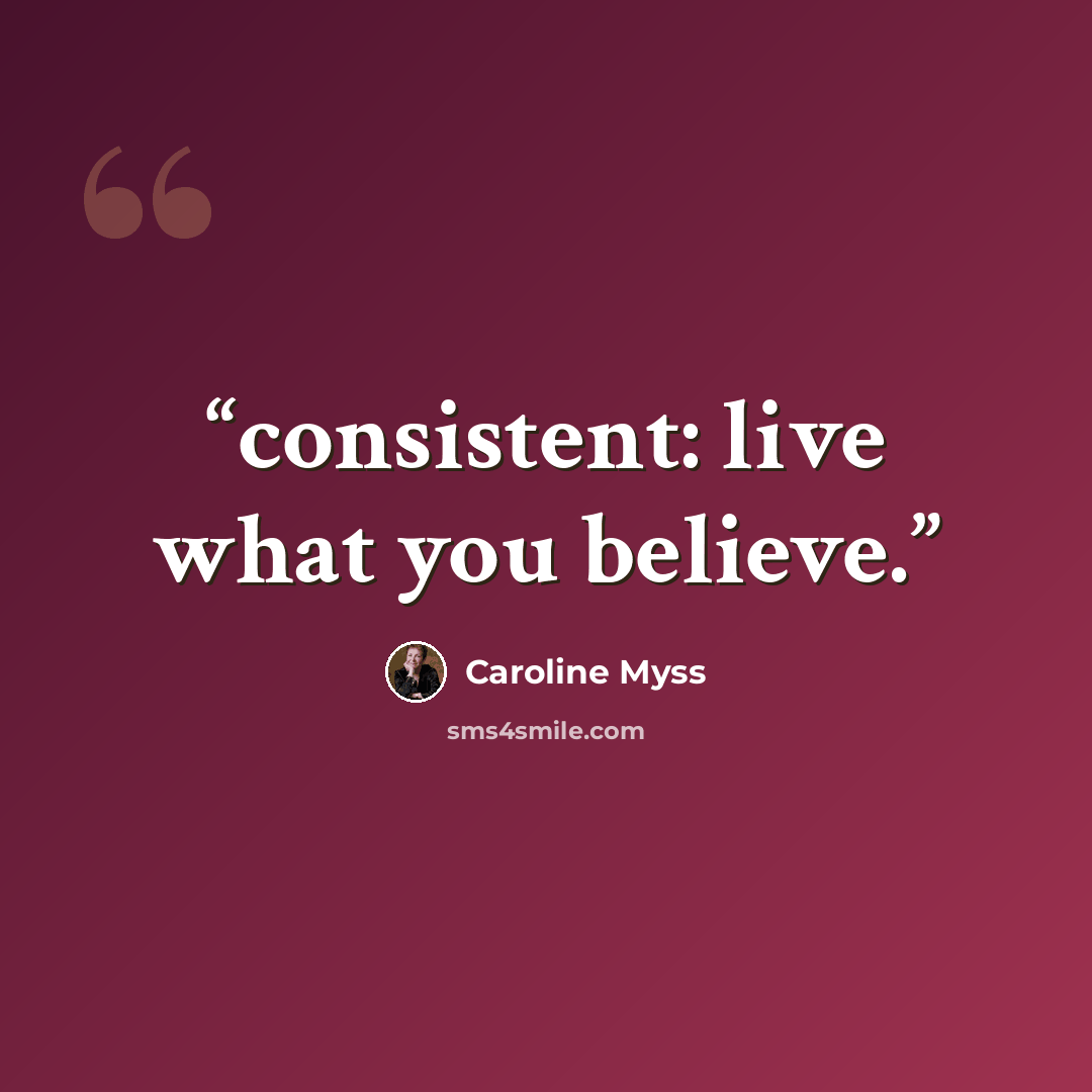 “consistent: live what you believe.” quote by Caroline Myss