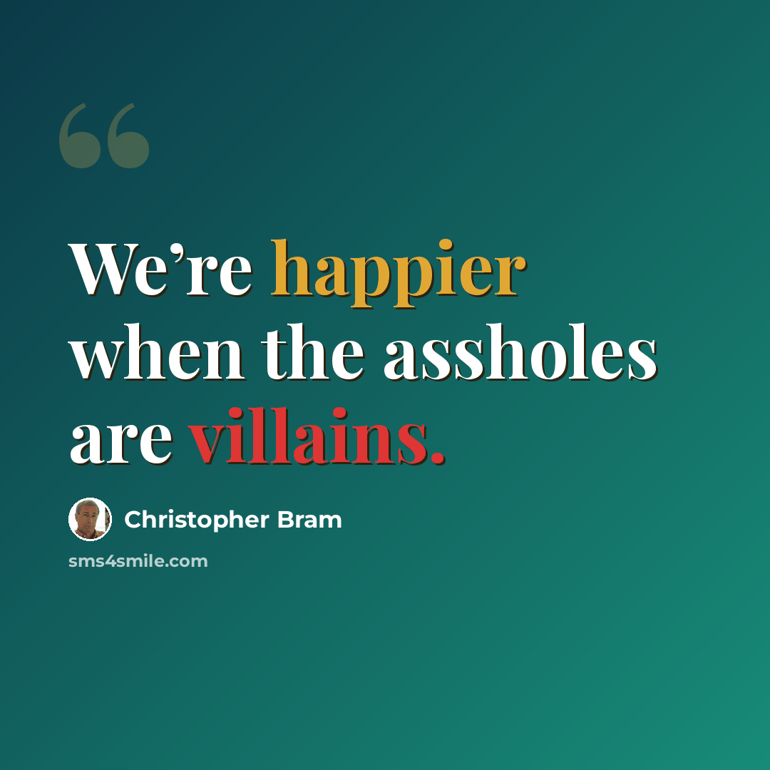 “We’re happier when the assholes are villains.” quote by Christopher Bram