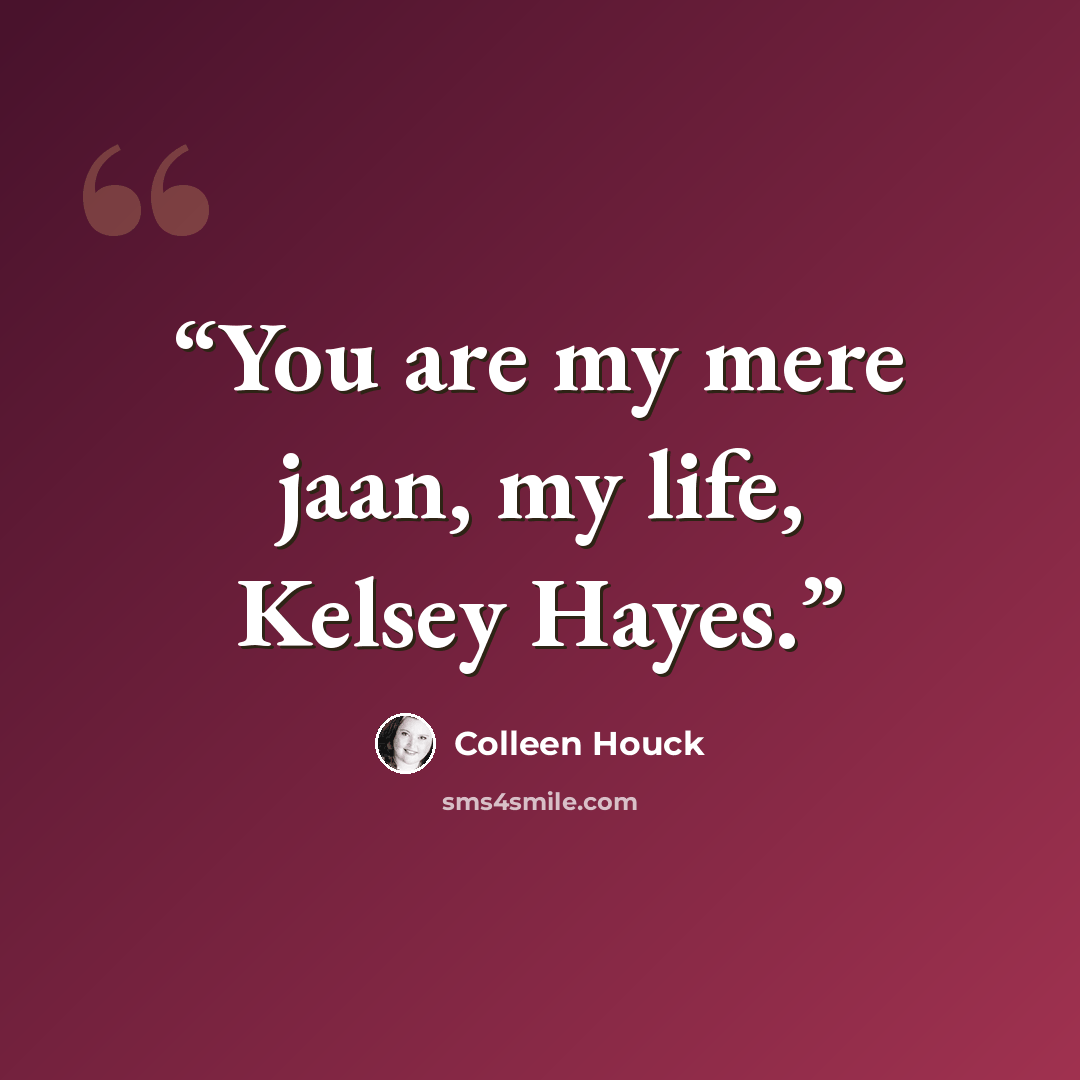 “You are my mere jaan, my life, Kelsey Hayes.” quote by Colleen Houck