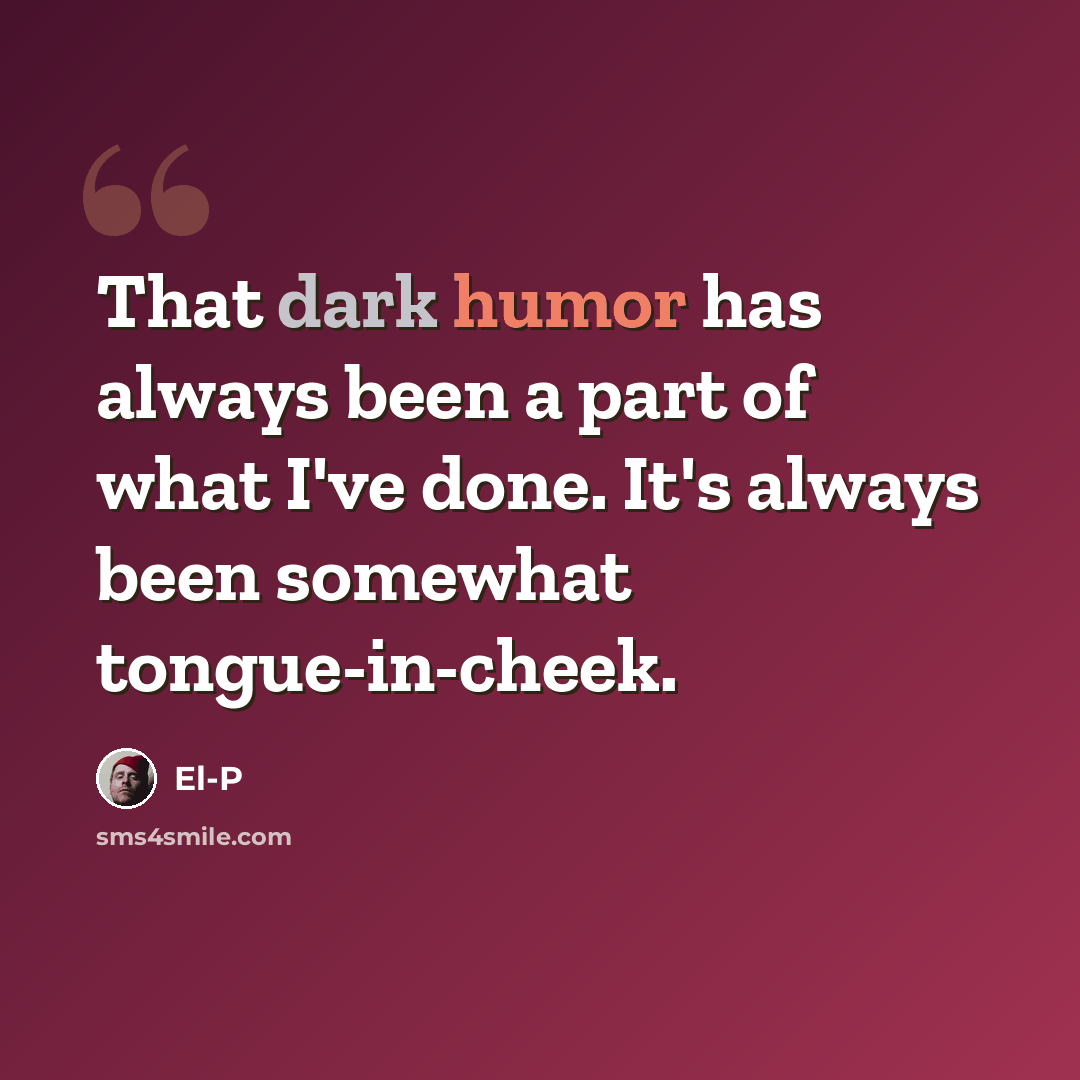 “That dark humor has always been a part of what I've done. It's always been somewhat tongue-in-cheek.” quote by El-P