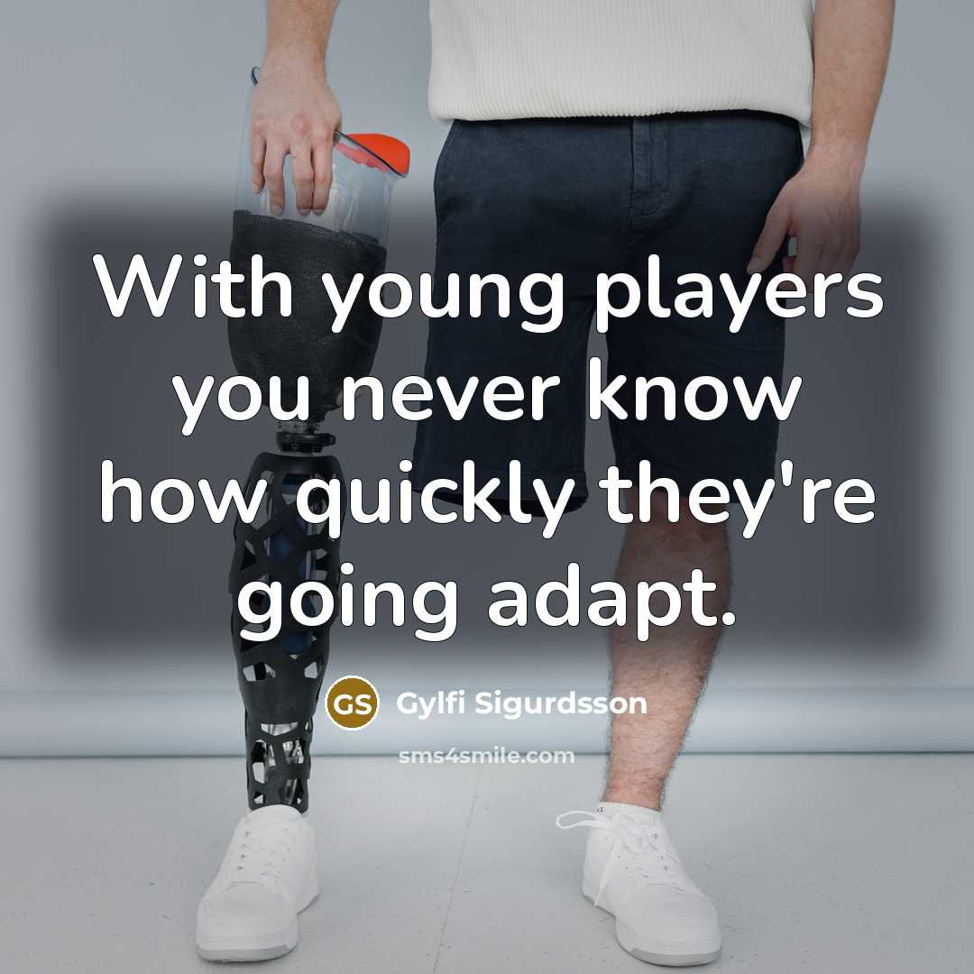 “With young players you never know how quickly they're going adapt.” quote by Gylfi Sigurdsson