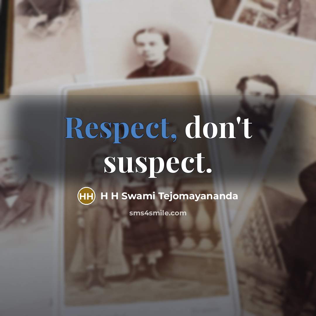 “Respect, don't suspect.” quote by H H Swami Tejomayananda