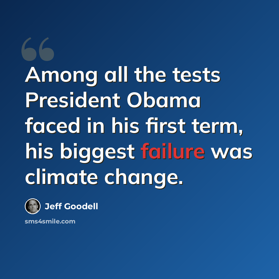 “Among all the tests President Obama faced in his first term, his biggest failure was climate change.” quote by Jeff Goodell