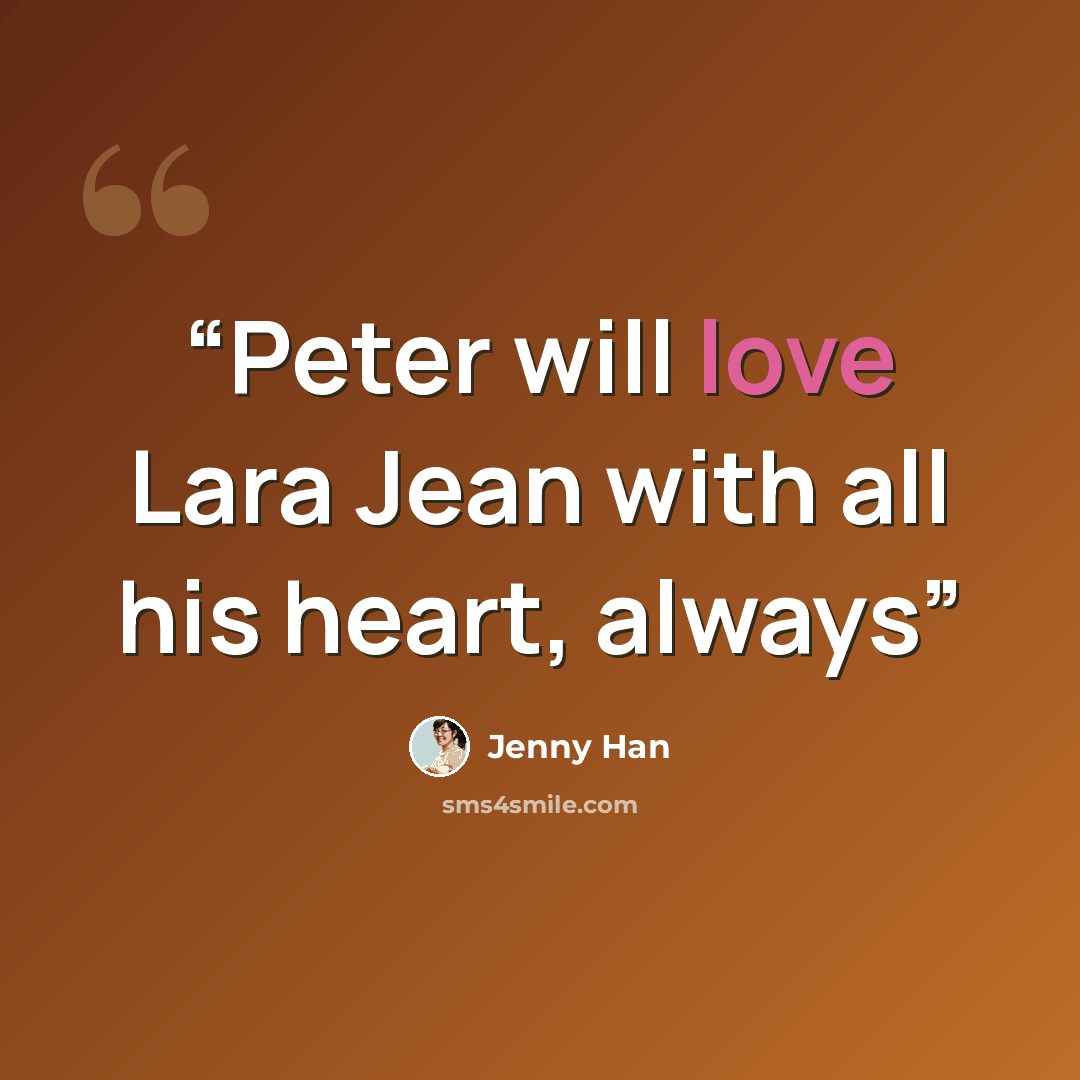 “Peter will love Lara Jean with all his heart, always” quote by Jenny Han