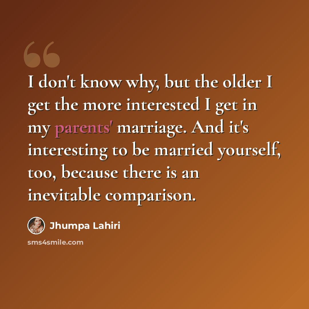 “I don't know why, but the older I get the more interested I get in my parents' marriage. And it's interesting to be married yourself, too, because there is an inevitable comparison.” quote by Jhumpa Lahiri