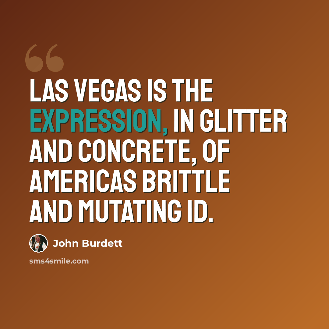 “Las Vegas is the expression, in glitter and concrete, of Americas brittle and mutating id.” quote by John Burdett