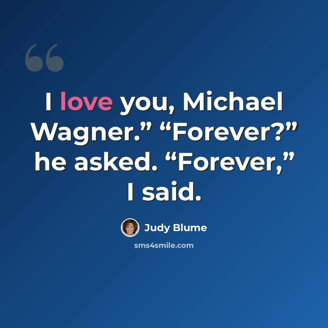 “I love you, Michael Wagner.” “Forever?” he asked. “Forever,” I said.” quote by Judy Blume