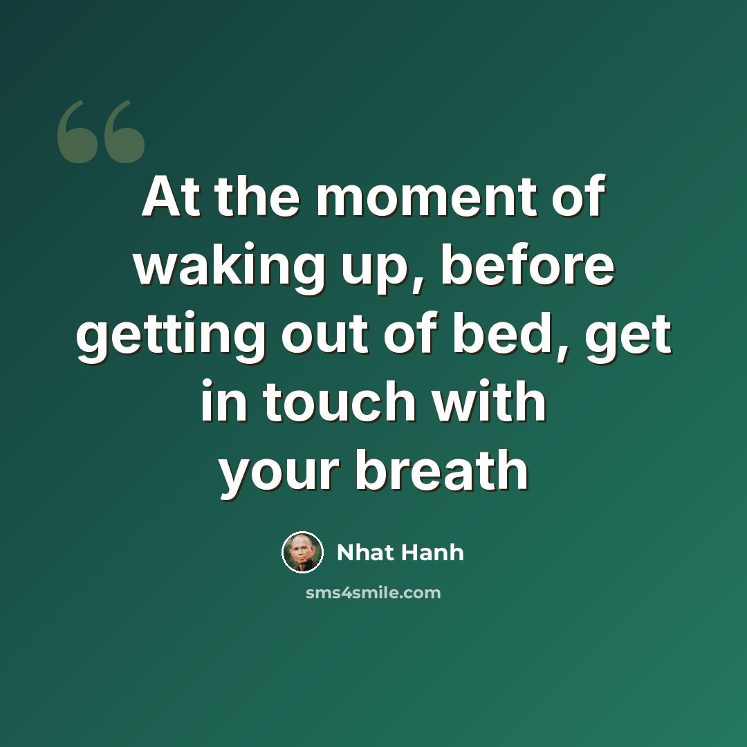 “At the moment of waking up, before getting out of bed, get in touch with your breath” quote by Nhat Hanh