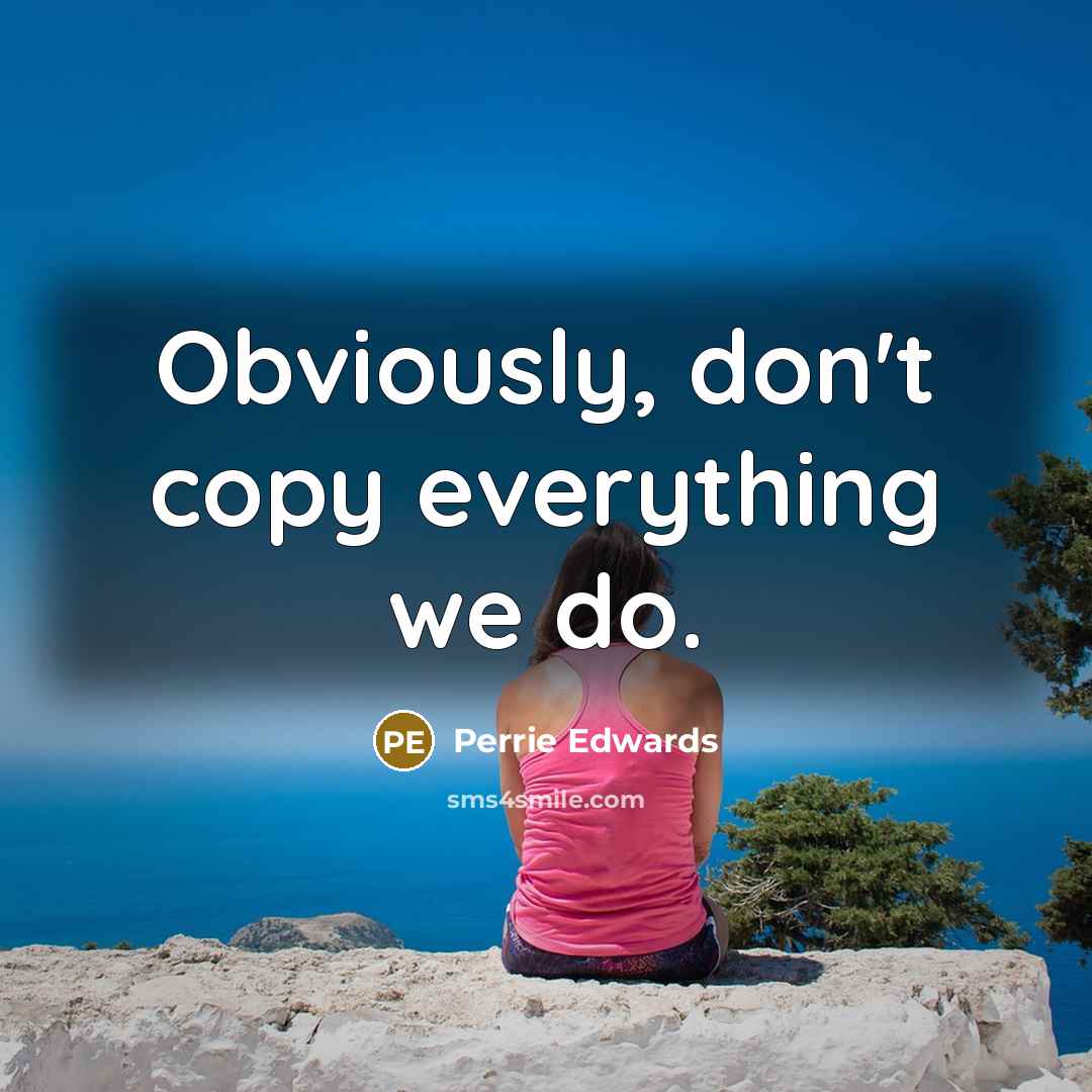 “Obviously, don't copy everything we do.” quote by Perrie Edwards