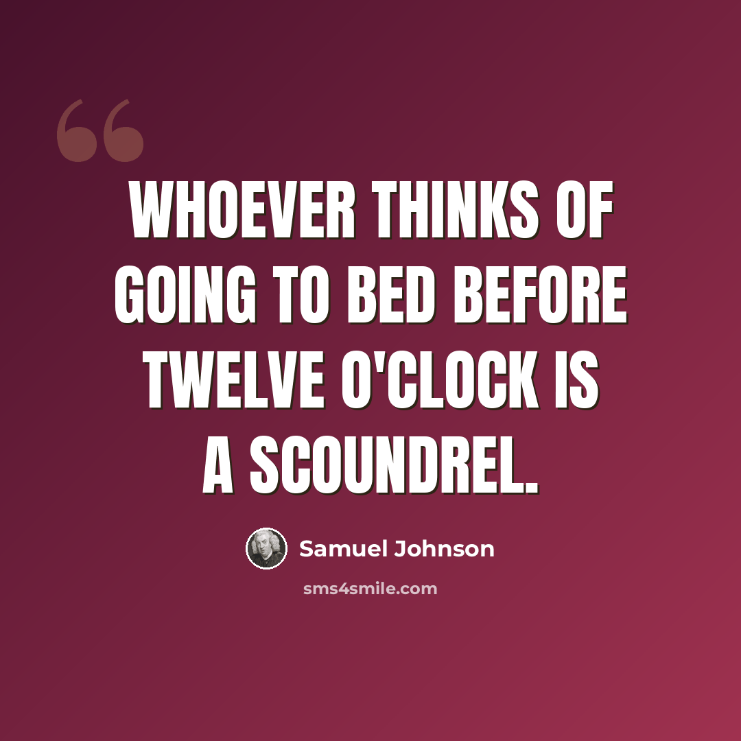 “Whoever thinks of going to bed before twelve o'clock is a scoundrel.” quote by Samuel Johnson