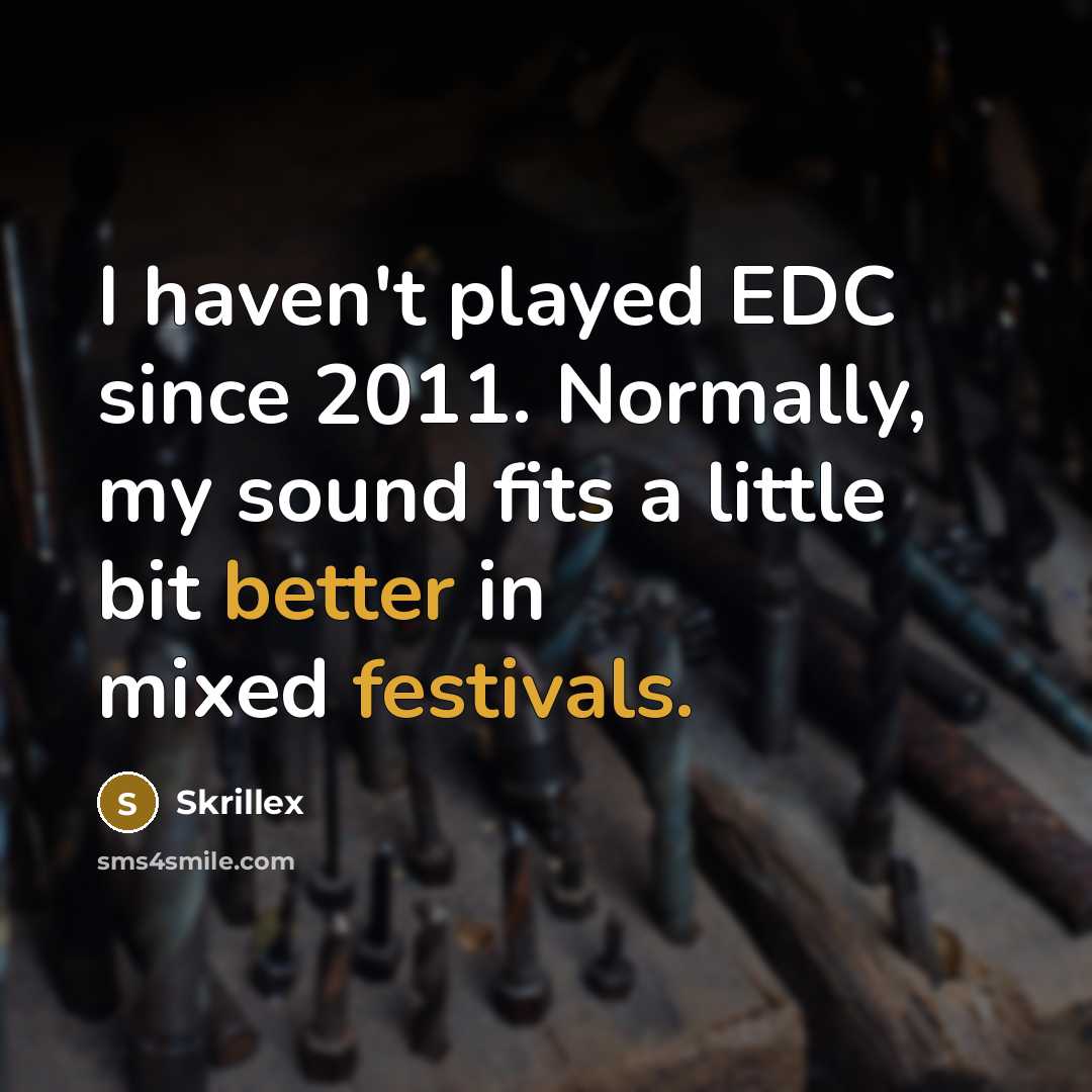 “I haven't played EDC since 2011. Normally, my sound fits a little bit better in mixed festivals.” quote by Skrillex
