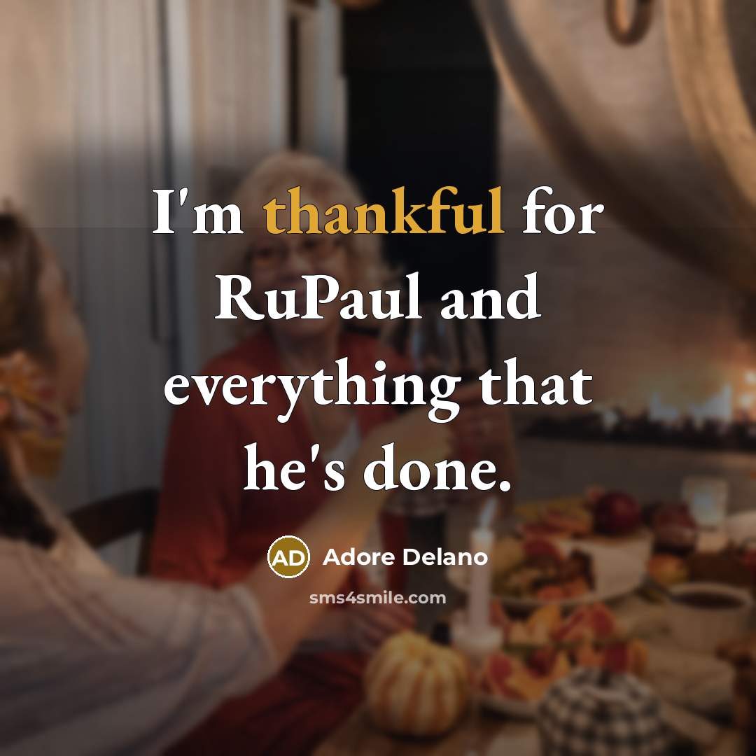 “I'm thankful for RuPaul and everything that he's done.” quote by Adore Delano