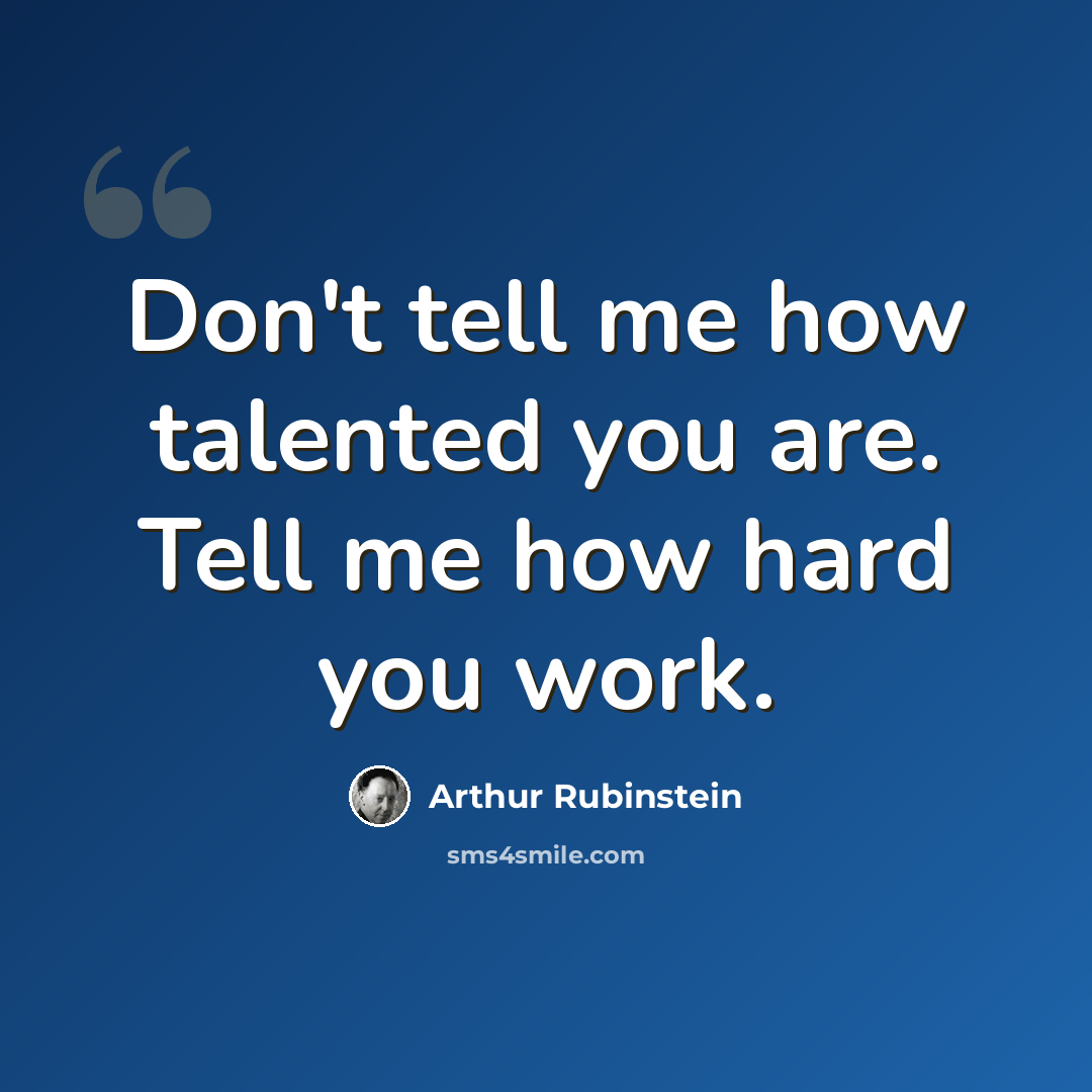 “Don't tell me how talented you are. Tell me how hard you work.” quote by Arthur Rubinstein
