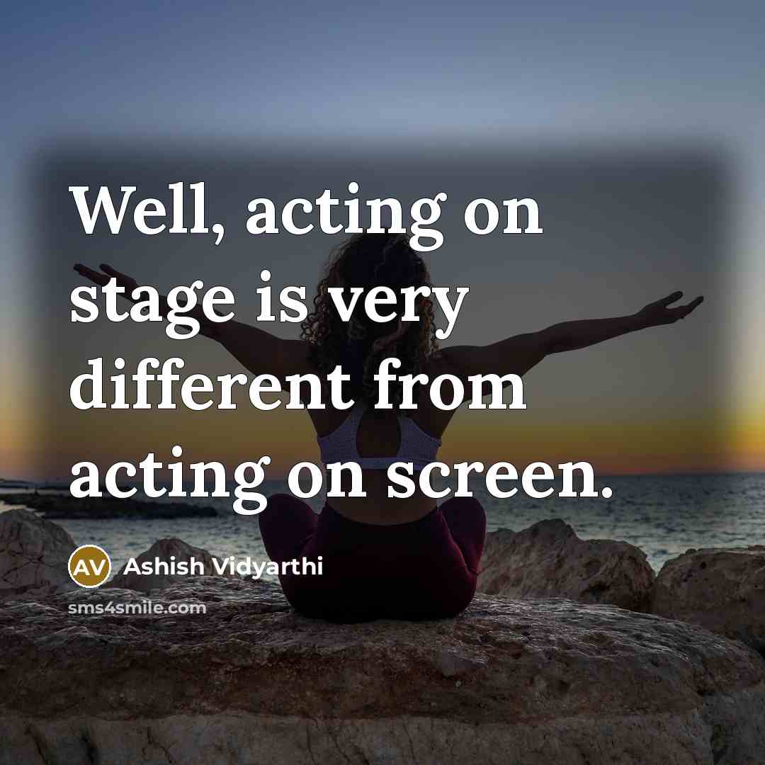 “Well, acting on stage is very different from acting on screen.” quote by Ashish Vidyarthi