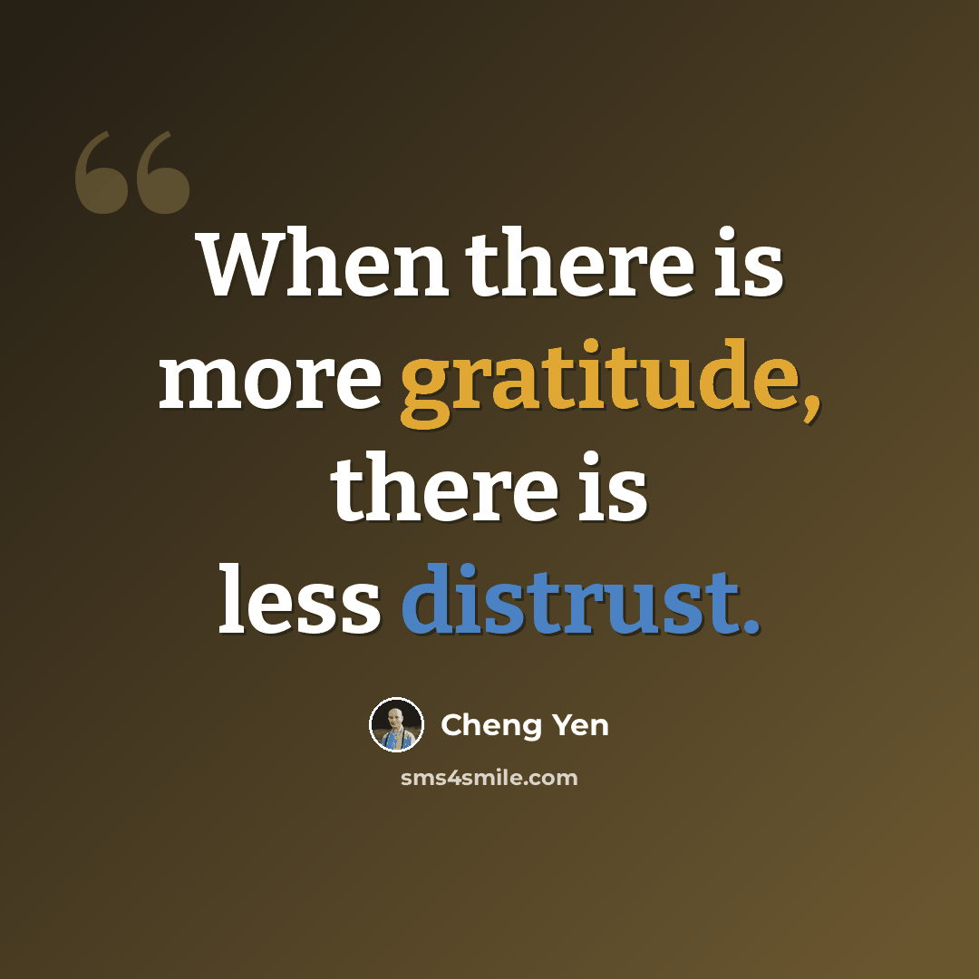 “When there is more gratitude, there is less distrust.” quote by Cheng Yen