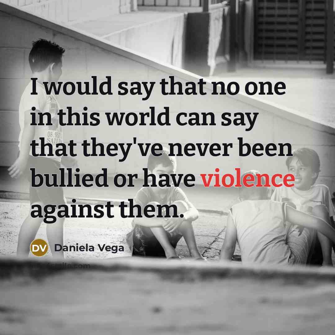 “I would say that no one in this world can say that they've never been bullied or have violence against them.” quote by Daniela Vega