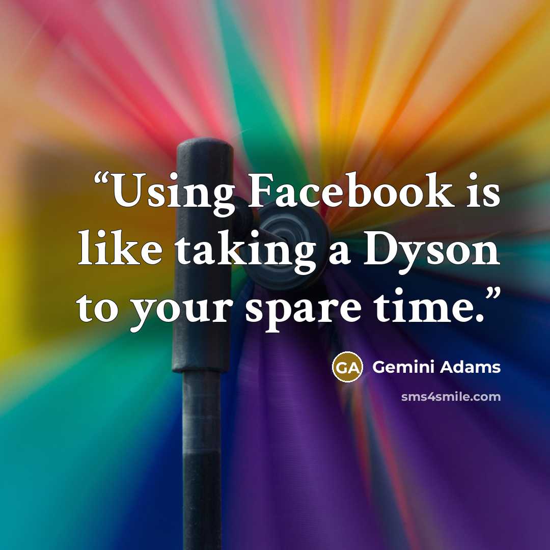 “Using Facebook is like taking a Dyson to your spare time.” quote by Gemini Adams