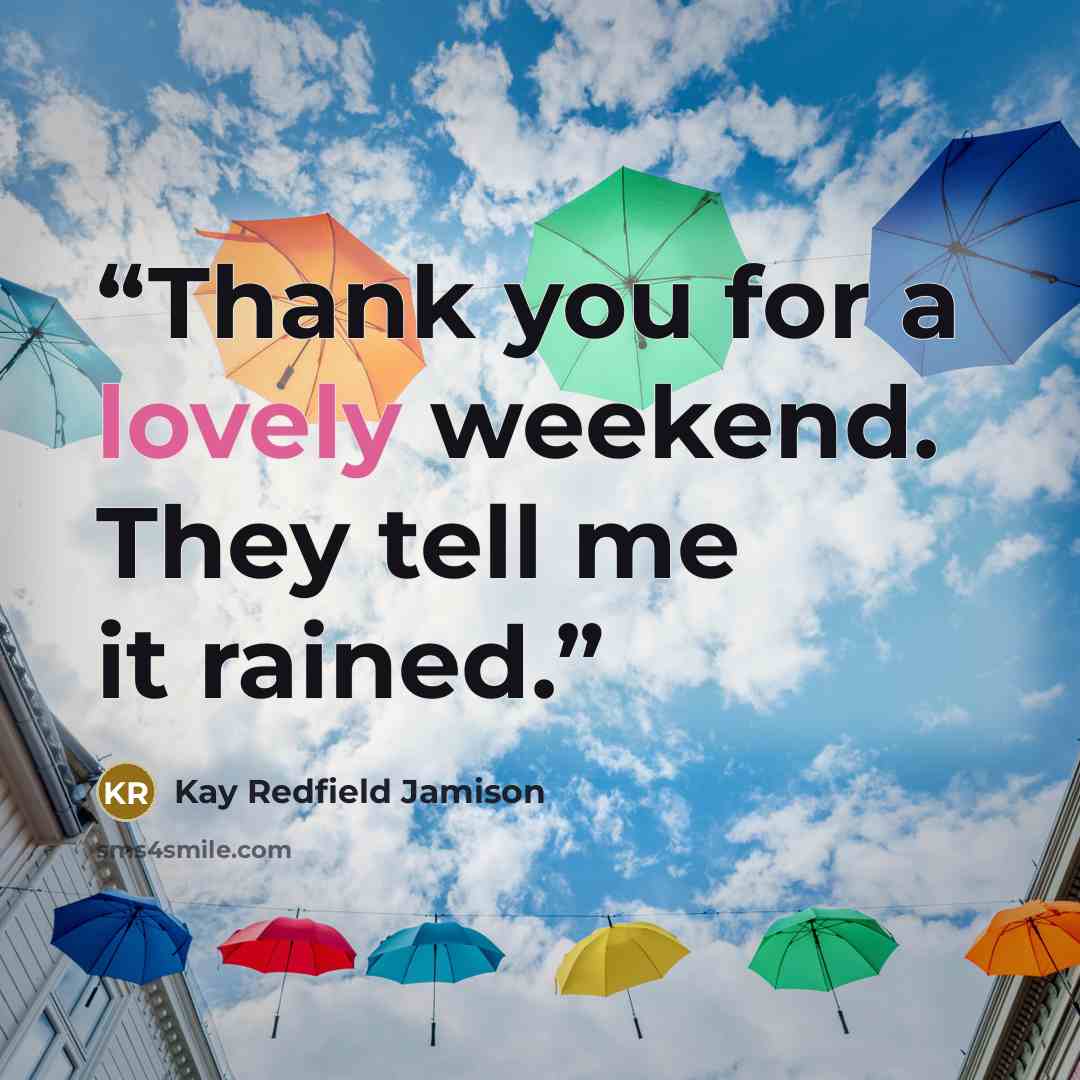 “Thank you for a lovely weekend. They tell me it rained.” quote by Kay Redfield Jamison