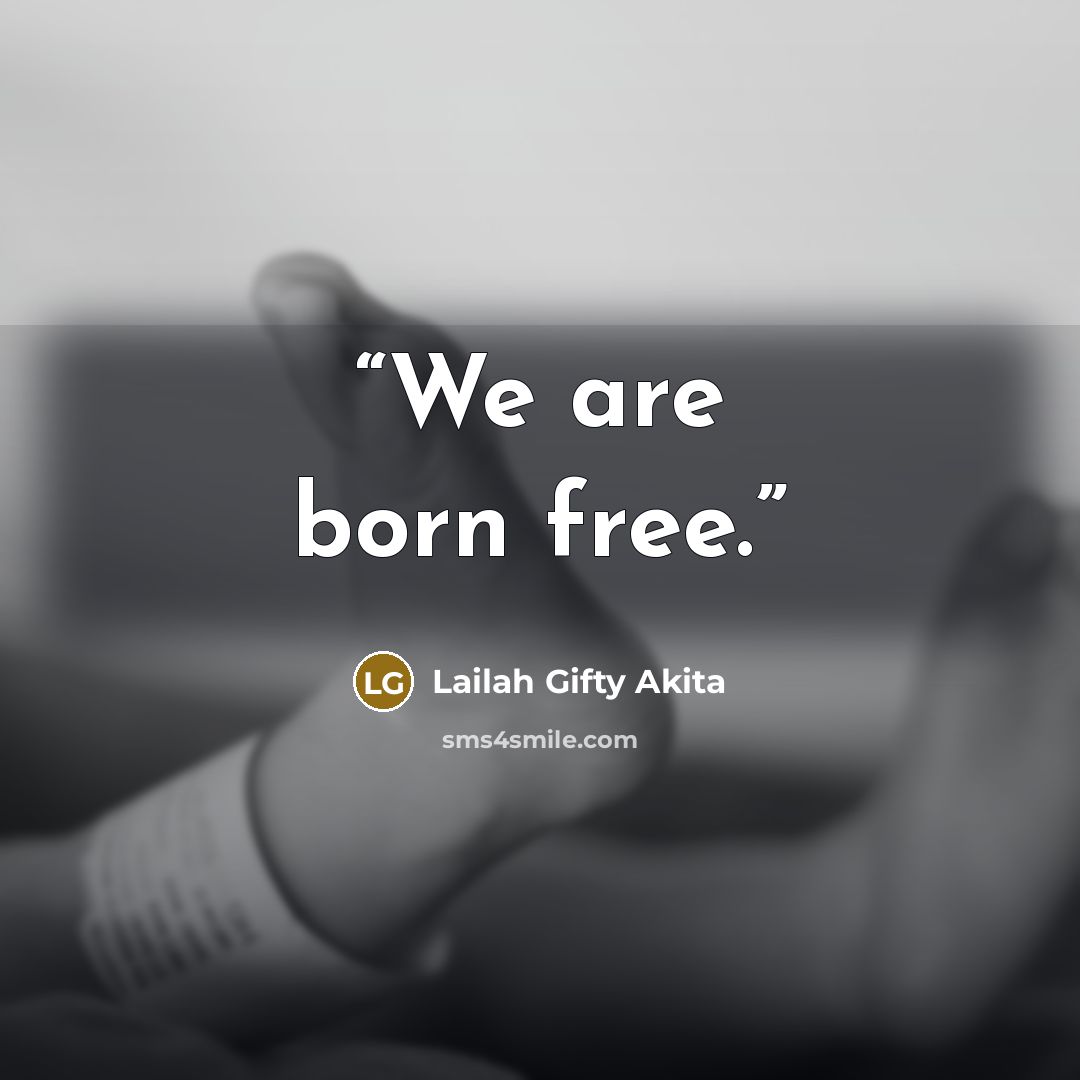 “We are born free.” quote by Lailah Gifty Akita