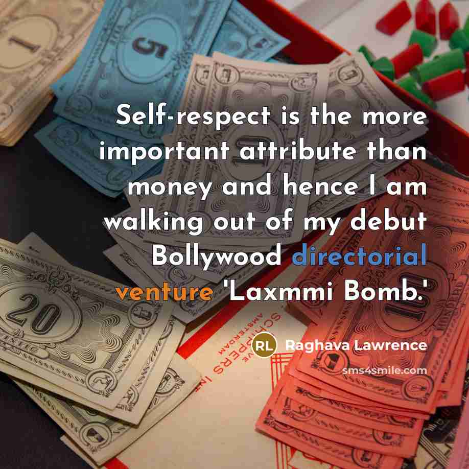 “Self-respect is the more important attribute than money and hence I am walking out of my debut Bollywood directorial venture 'Laxmmi Bomb.'” quote by Raghava Lawrence