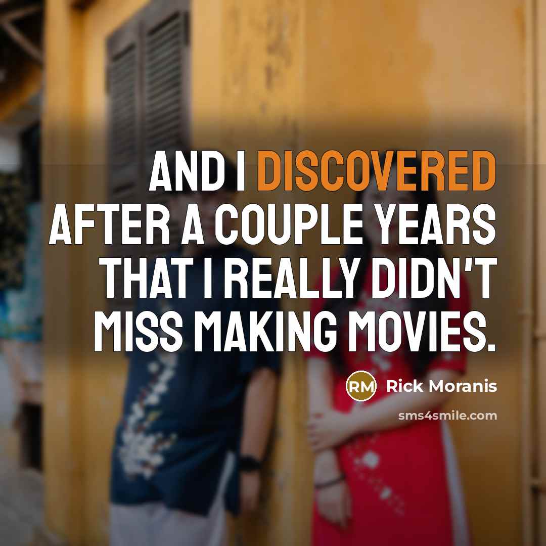 “And I discovered after a couple years that I really didn't miss making movies.” quote by Rick Moranis