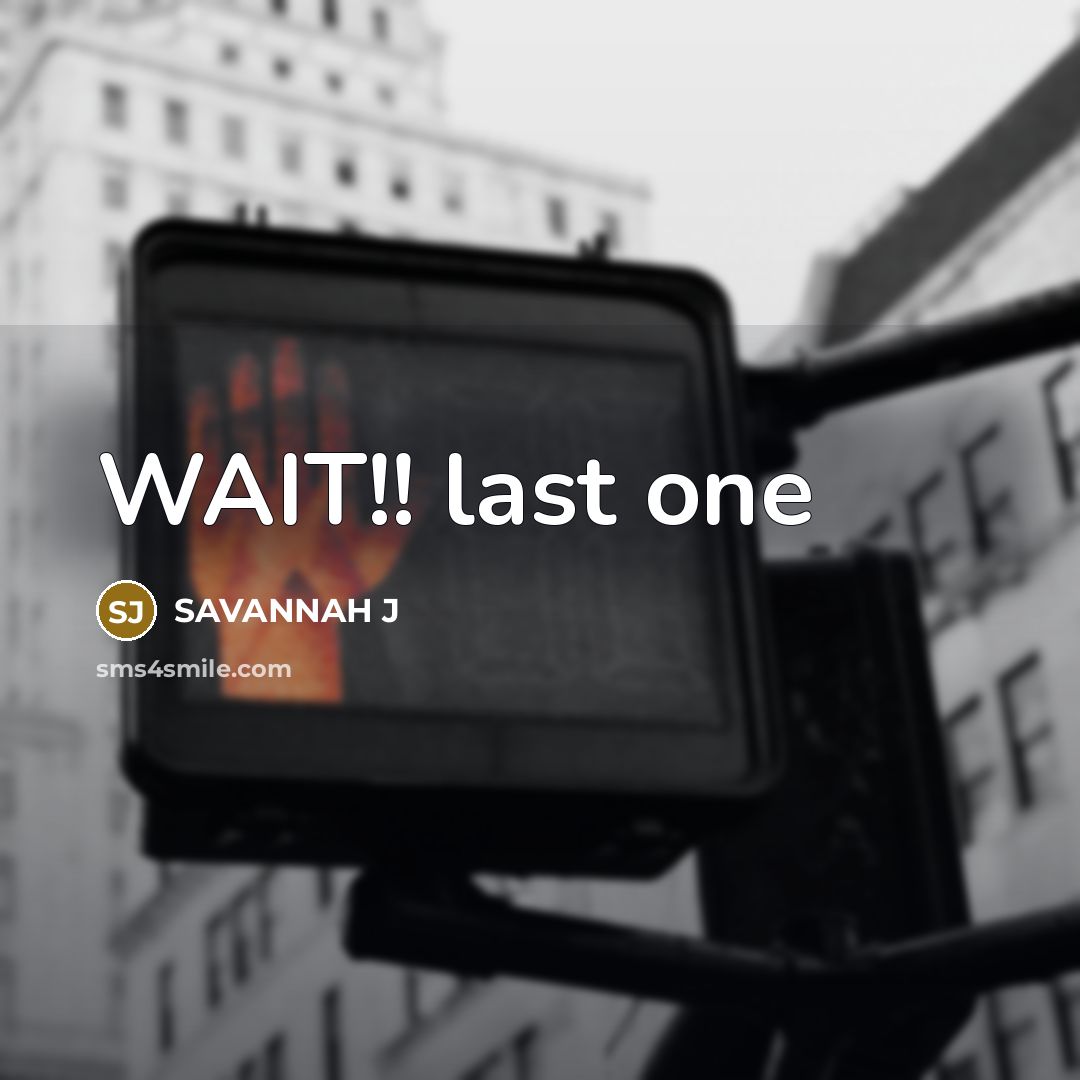 “WAIT!! last one” quote by SAVANNAH J