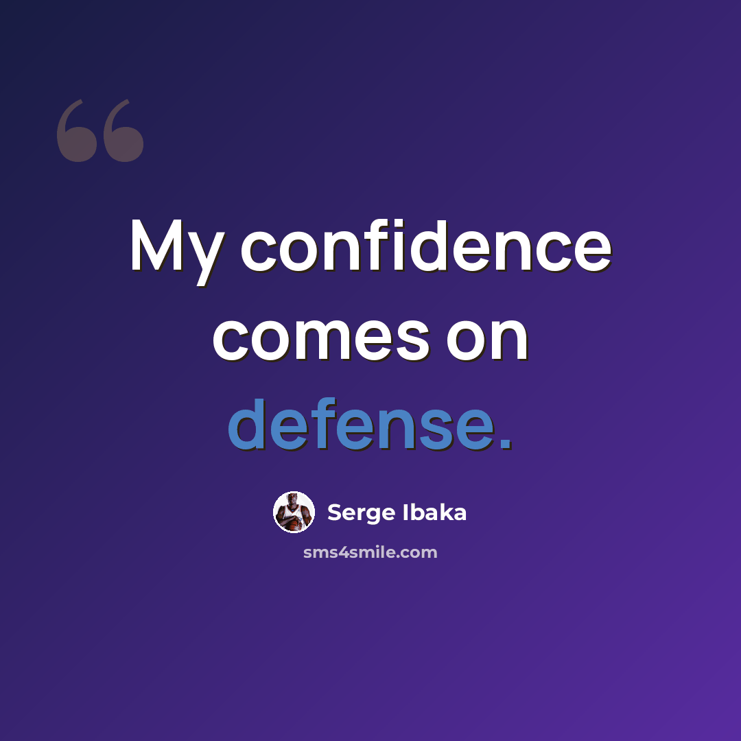 “My confidence comes on defense.” quote by Serge Ibaka
