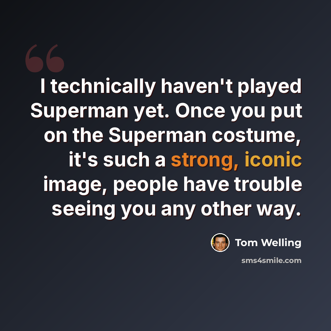 “I technically haven't played Superman yet. Once you put on the Superman costume, it's such a strong, iconic image, people have trouble seeing you any other way.” quote by Tom Welling