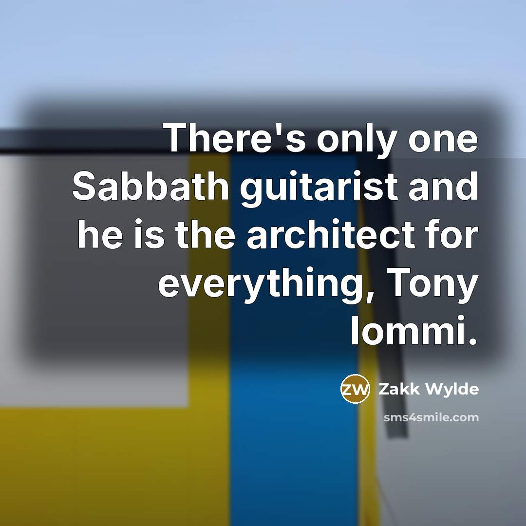 “There's only one Sabbath guitarist and he is the architect for everything, Tony Iommi.” quote by Zakk Wylde