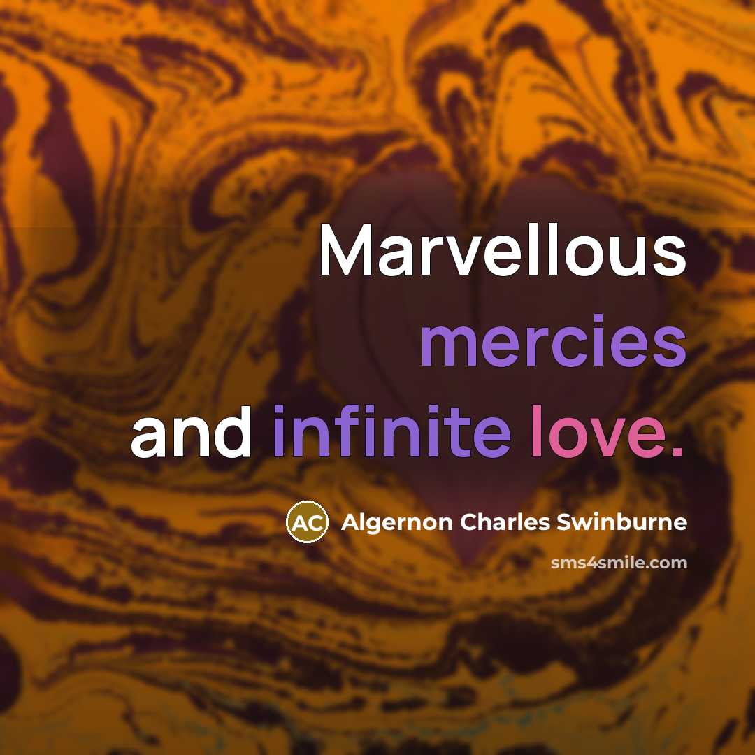 “Marvellous mercies and infinite love.” quote by Algernon Charles Swinburne