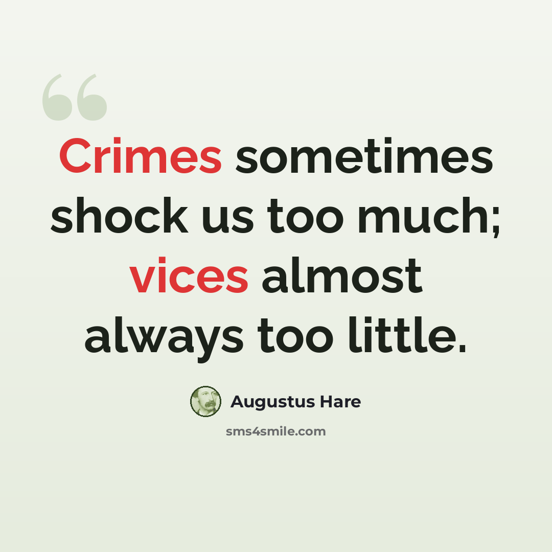 “Crimes sometimes shock us too much; vices almost always too little.” quote by Augustus Hare