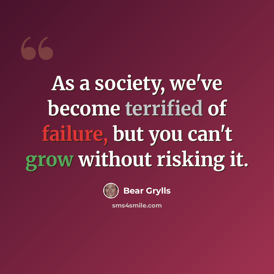 “As a society, we've become terrified of failure, but you can't grow without risking it.” quote by Bear Grylls