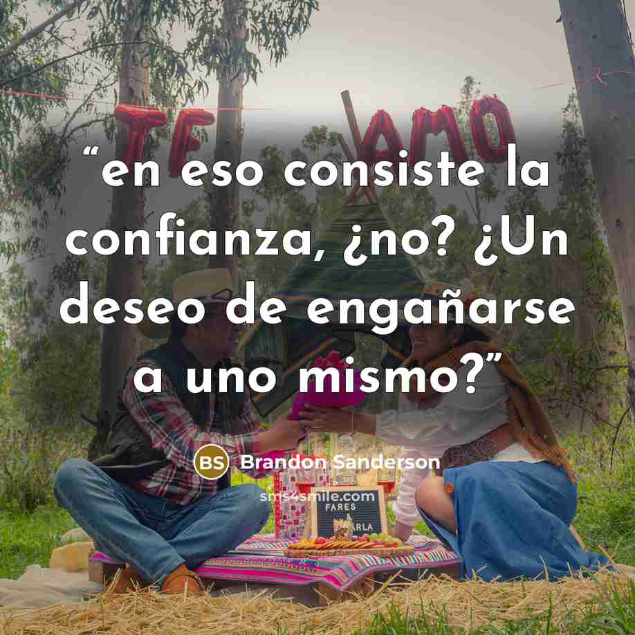 “en eso consiste la confianza, ¿no? ¿Un deseo de engañarse a uno mismo?” quote by Brandon Sanderson