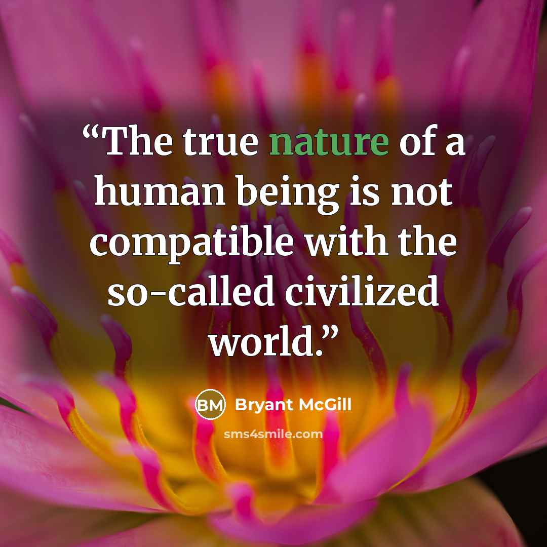 “The true nature of a human being is not compatible with the so-called civilized world.” quote by Bryant McGill