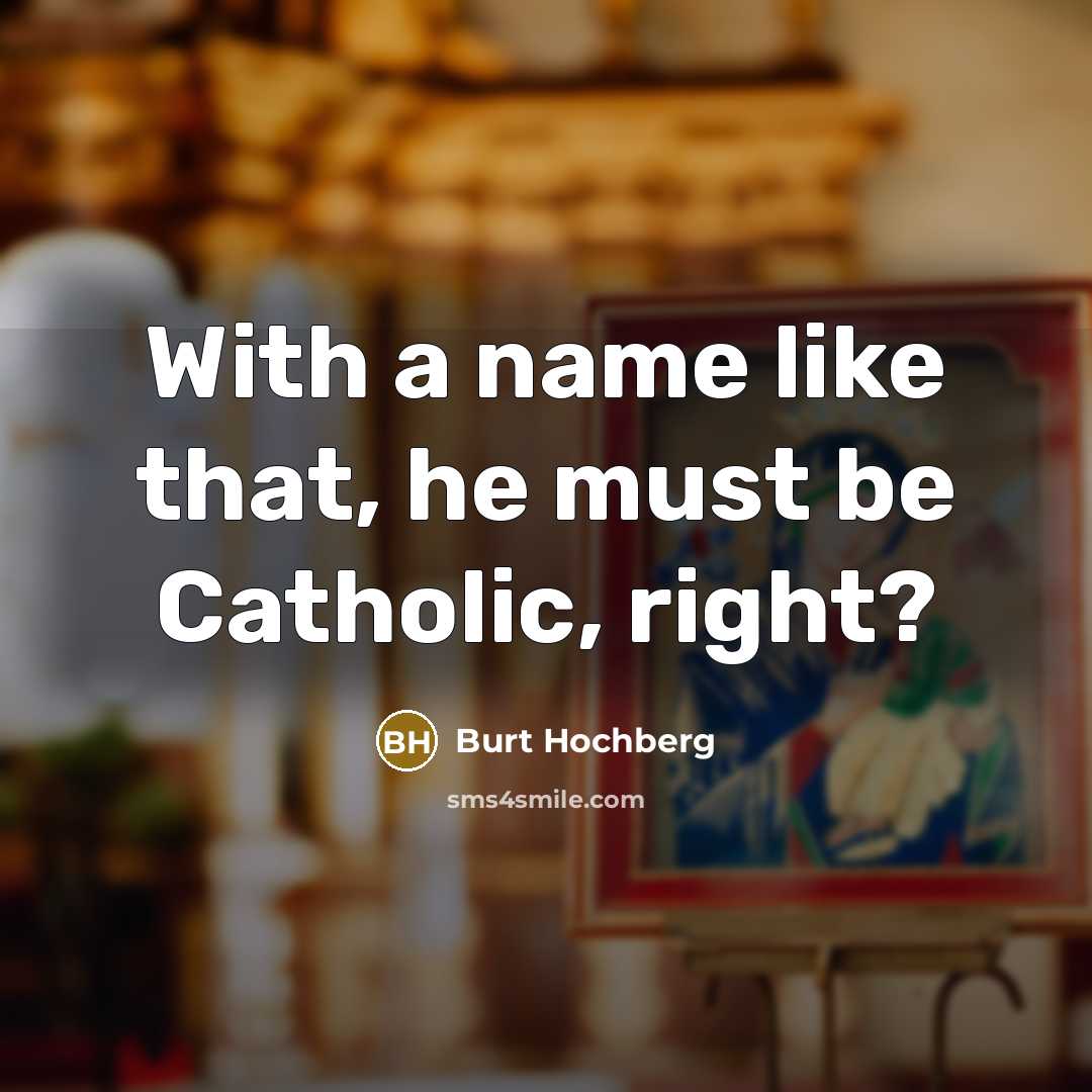 “With a name like that, he must be Catholic, right?” quote by Burt Hochberg